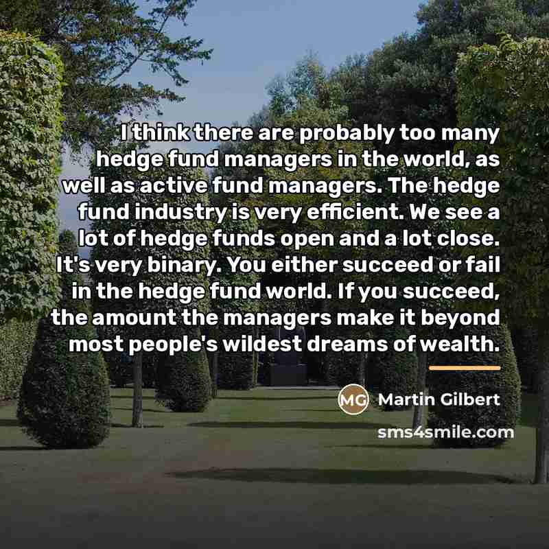 “I think there are probably too many hedge fund managers…” quote by Martin Gilbert
