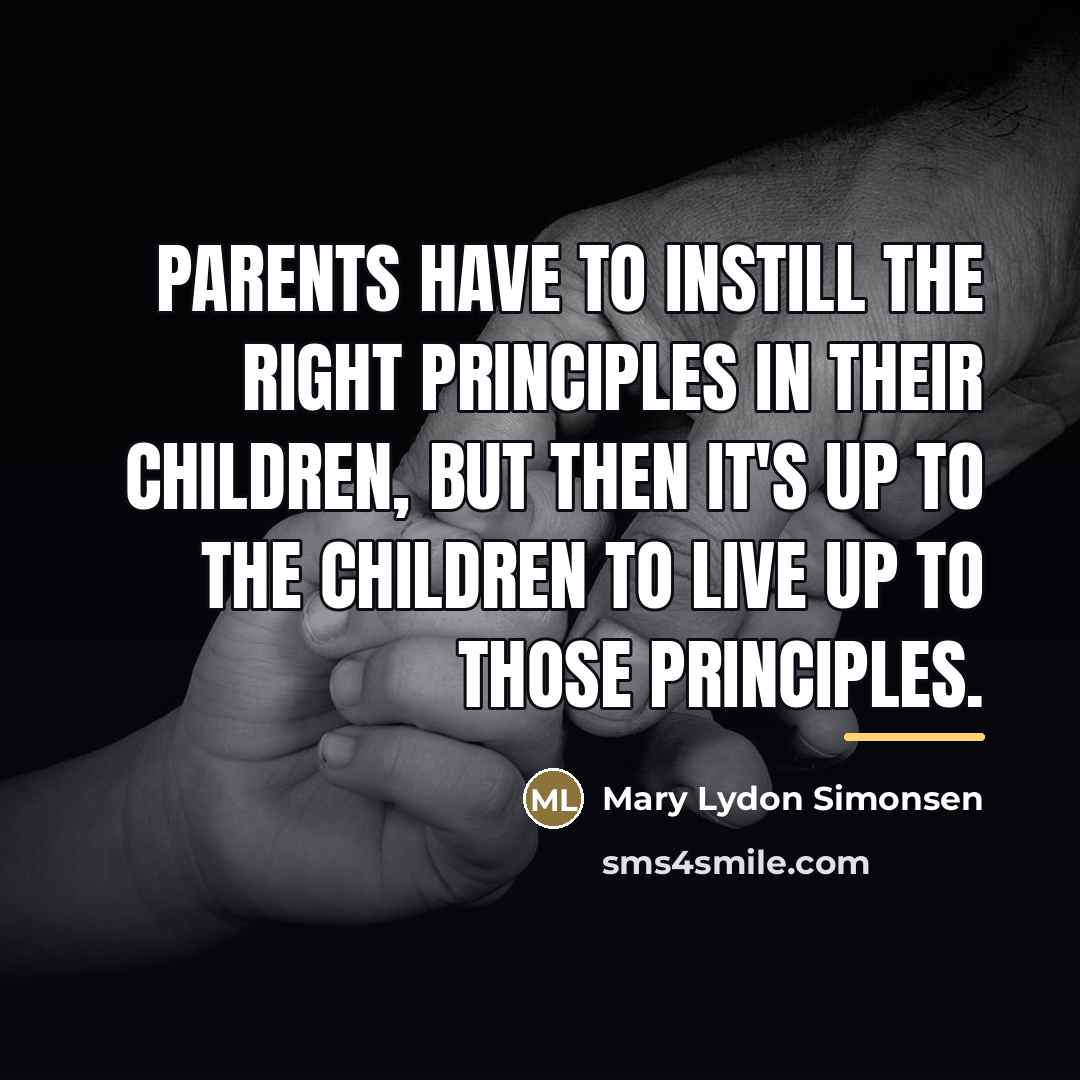 “Parents have to instill the right principles in their children,…” quote by Mary Lydon Simonsen
