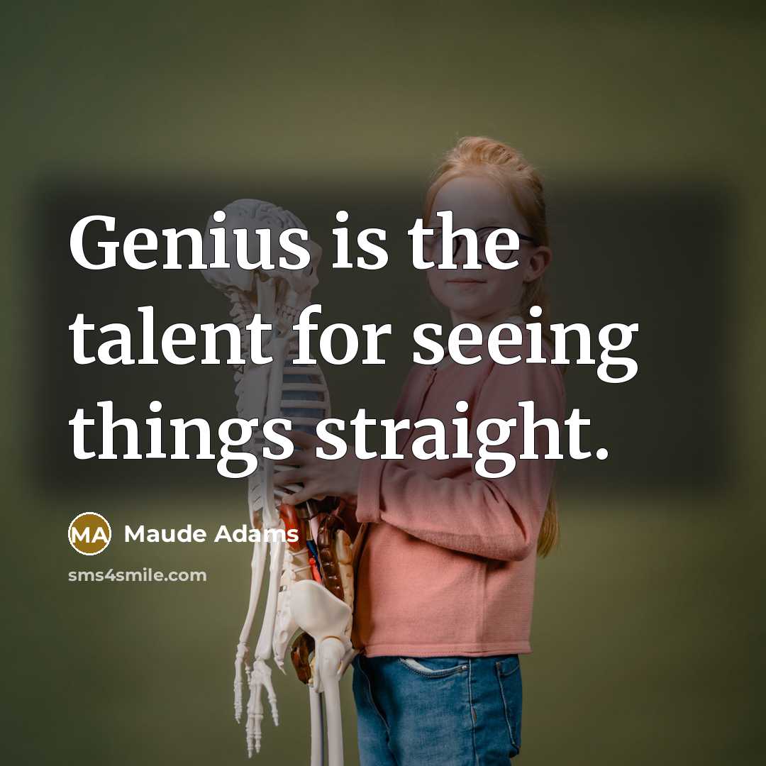 “Genius is the talent for seeing things straight.…” quote by Maude Adams
