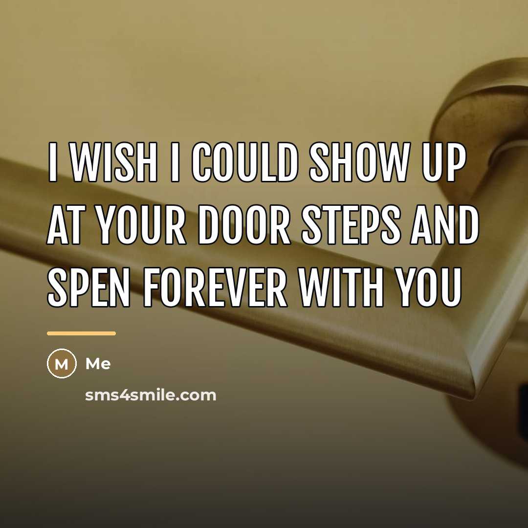 “I wish I could show up at your door steps…” quote by Me