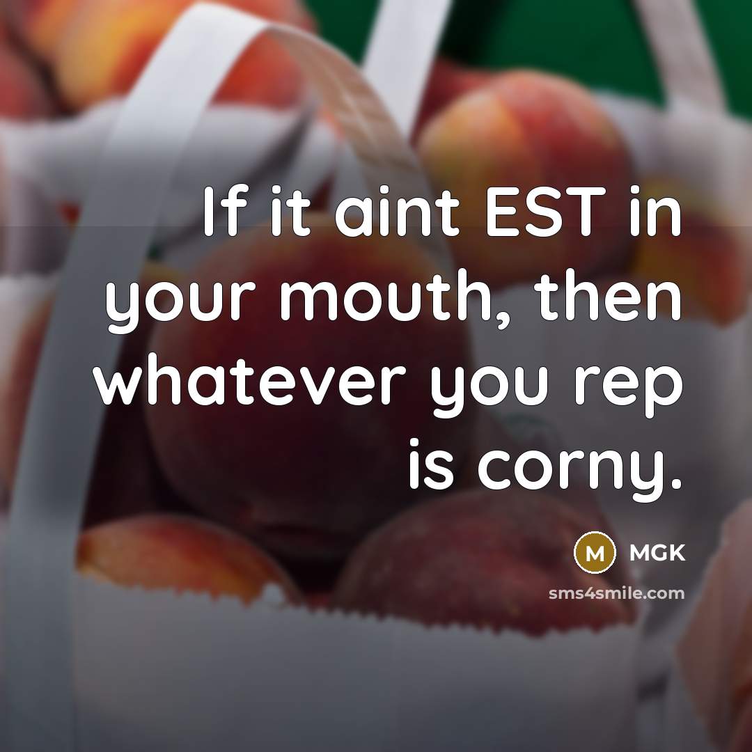 “If it aint EST in your mouth, then whatever you rep is corny.” quote by Mgk