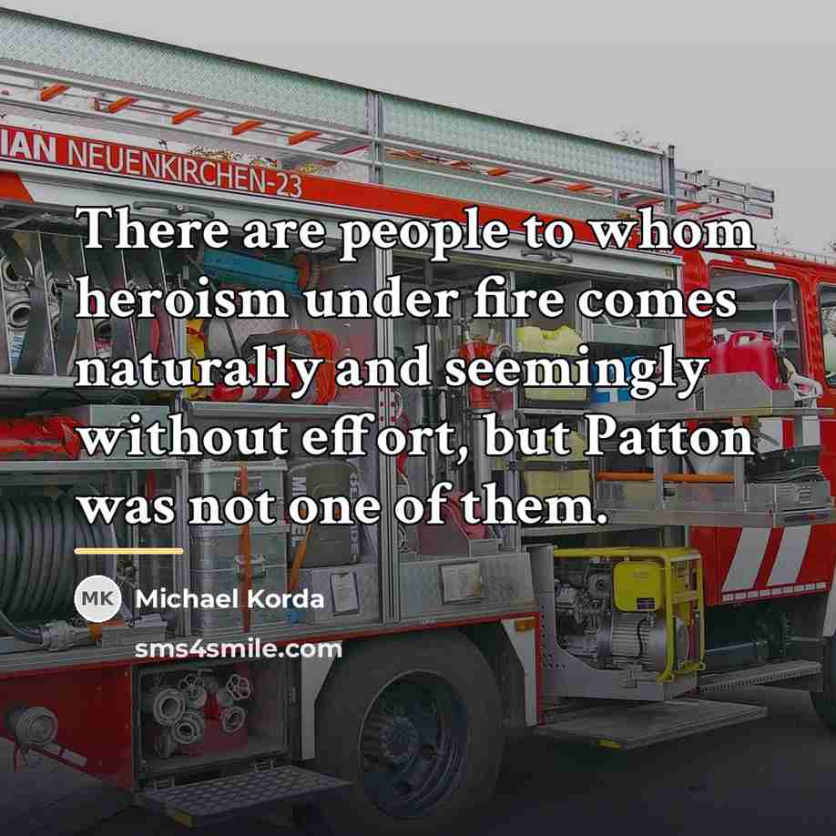 “There are people to whom heroism under fire comes naturally…” quote by Michael Korda