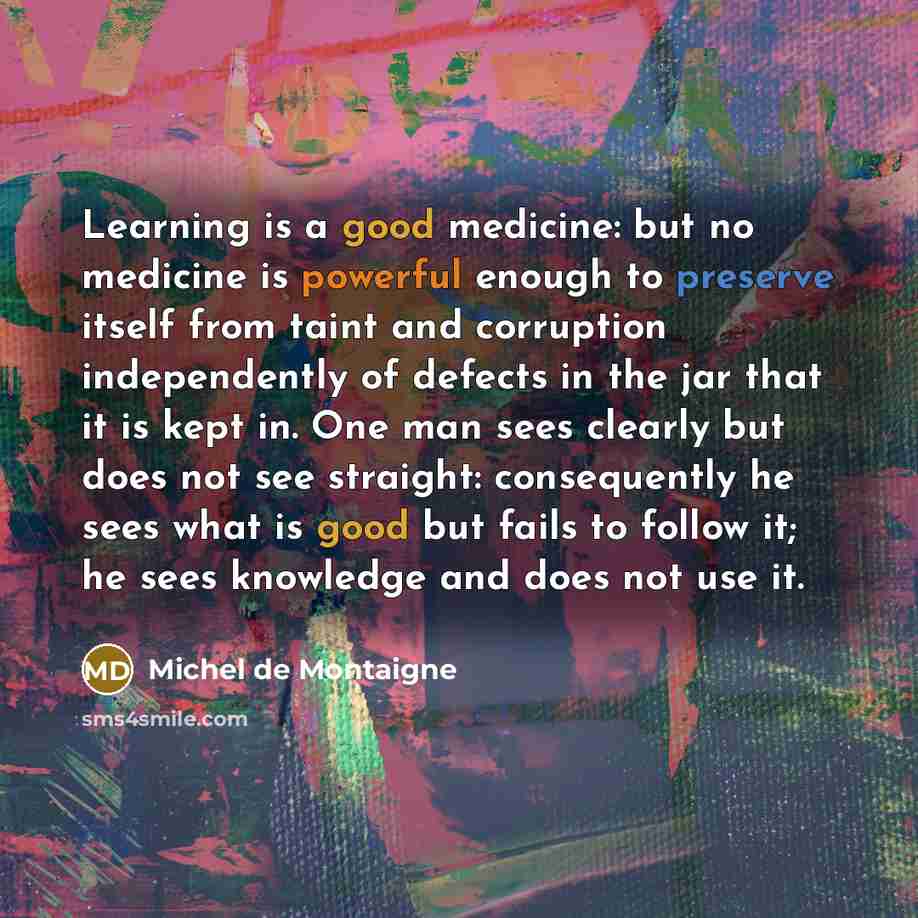 “Learning is a good medicine: but no medicine is powerful…” quote by Michel de Montaigne