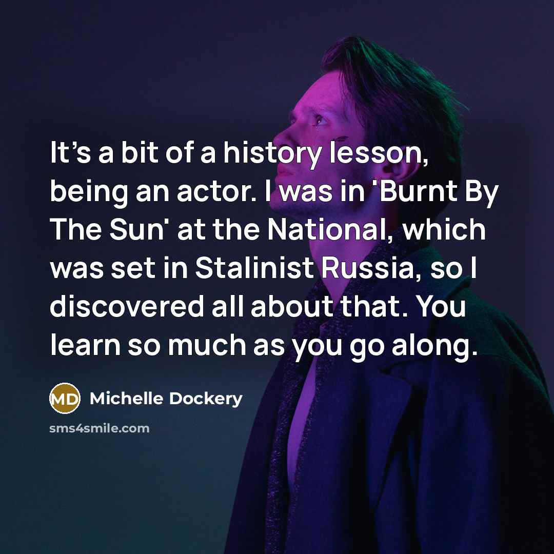 “It's a bit of a history lesson, being an actor.…” quote by Michelle Dockery