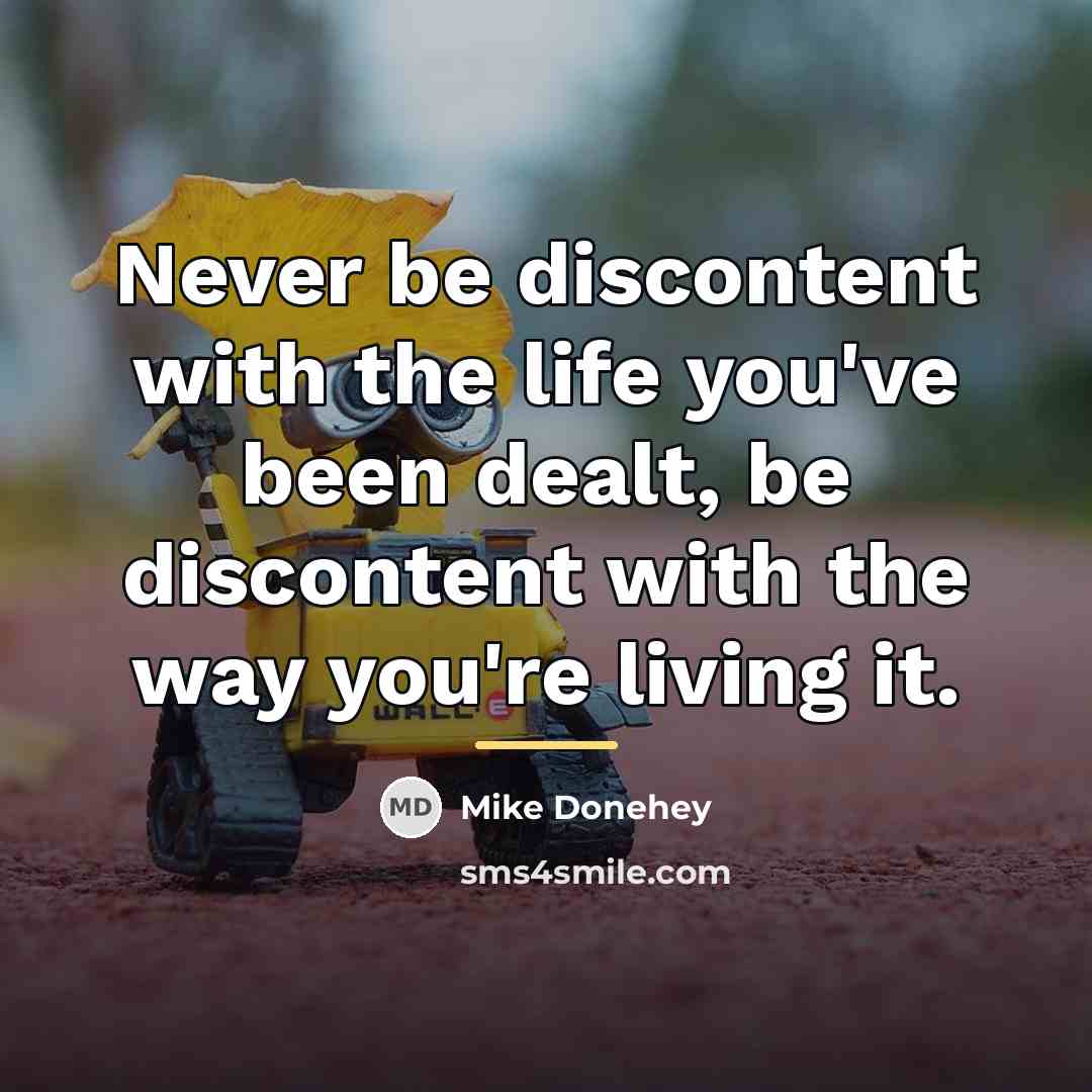 “Never be discontent with the life you've been dealt, be…” quote by Mike Donehey