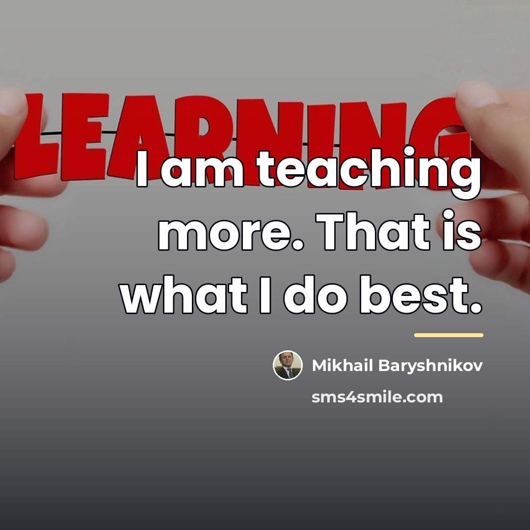 “I am teaching more. That is what I do best.…” quote by Mikhail Baryshnikov