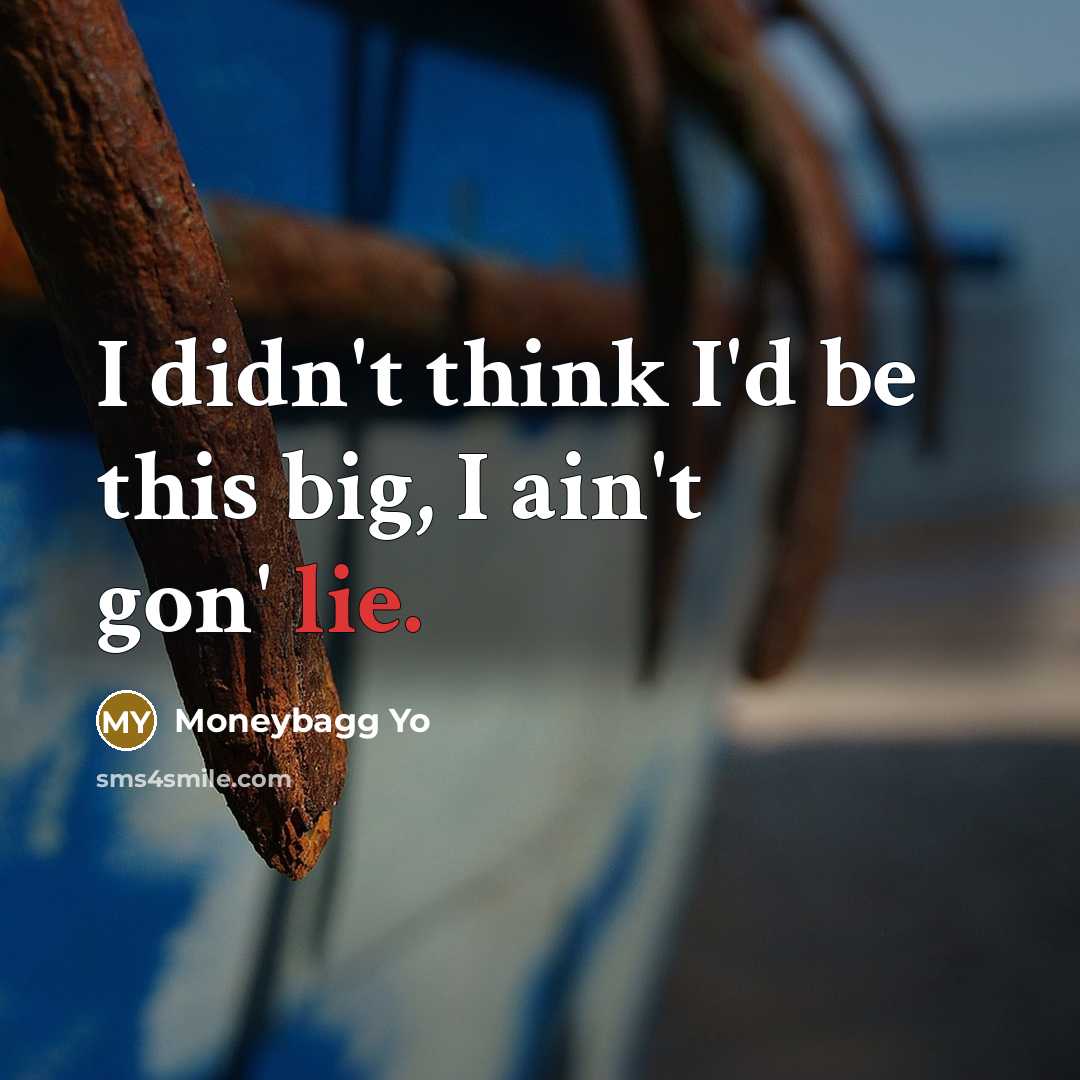“I didn't think I'd be this big, I ain't gon'…” quote by Moneybagg Yo