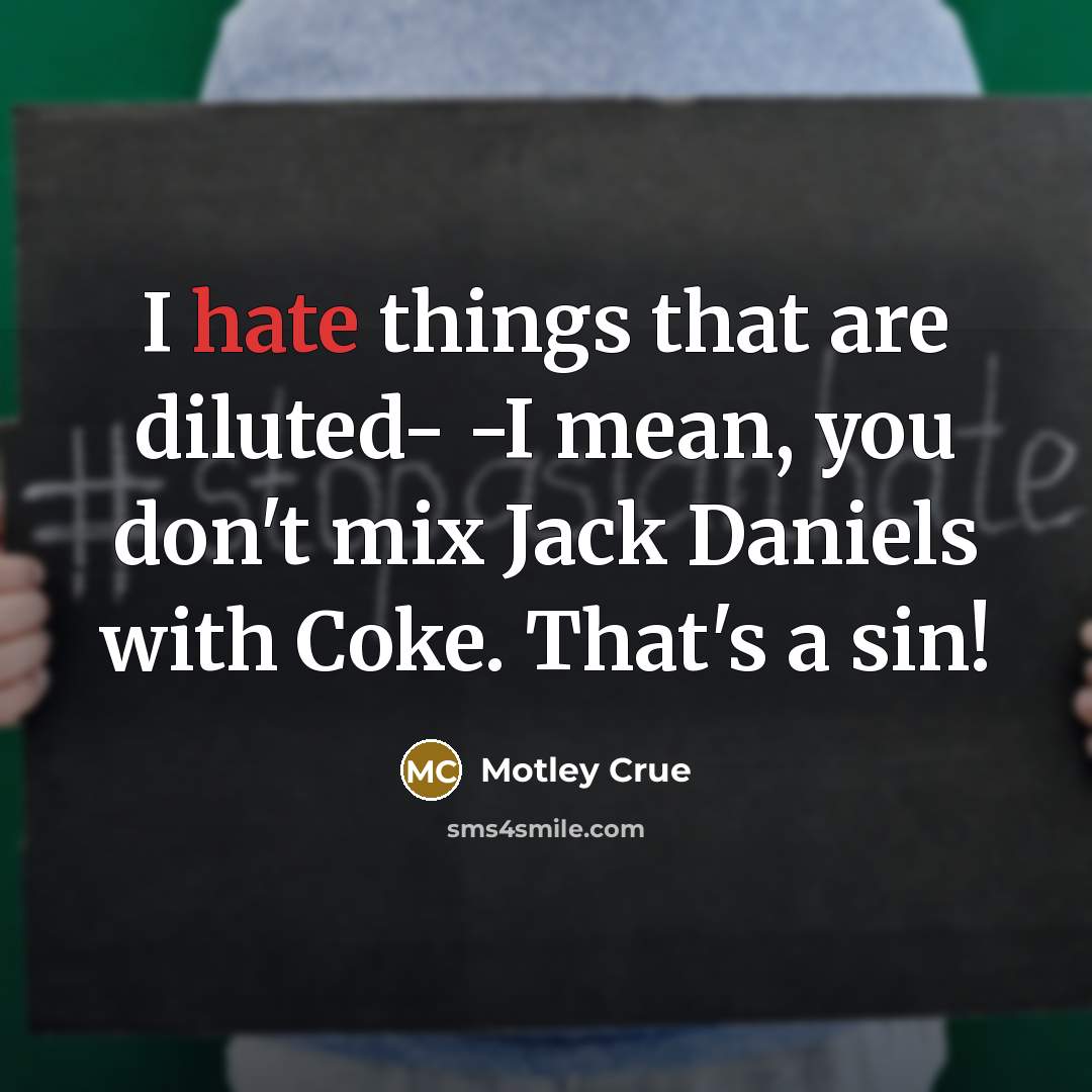 “I hate things that are diluted- -I mean, you don't…” quote by Motley Crue