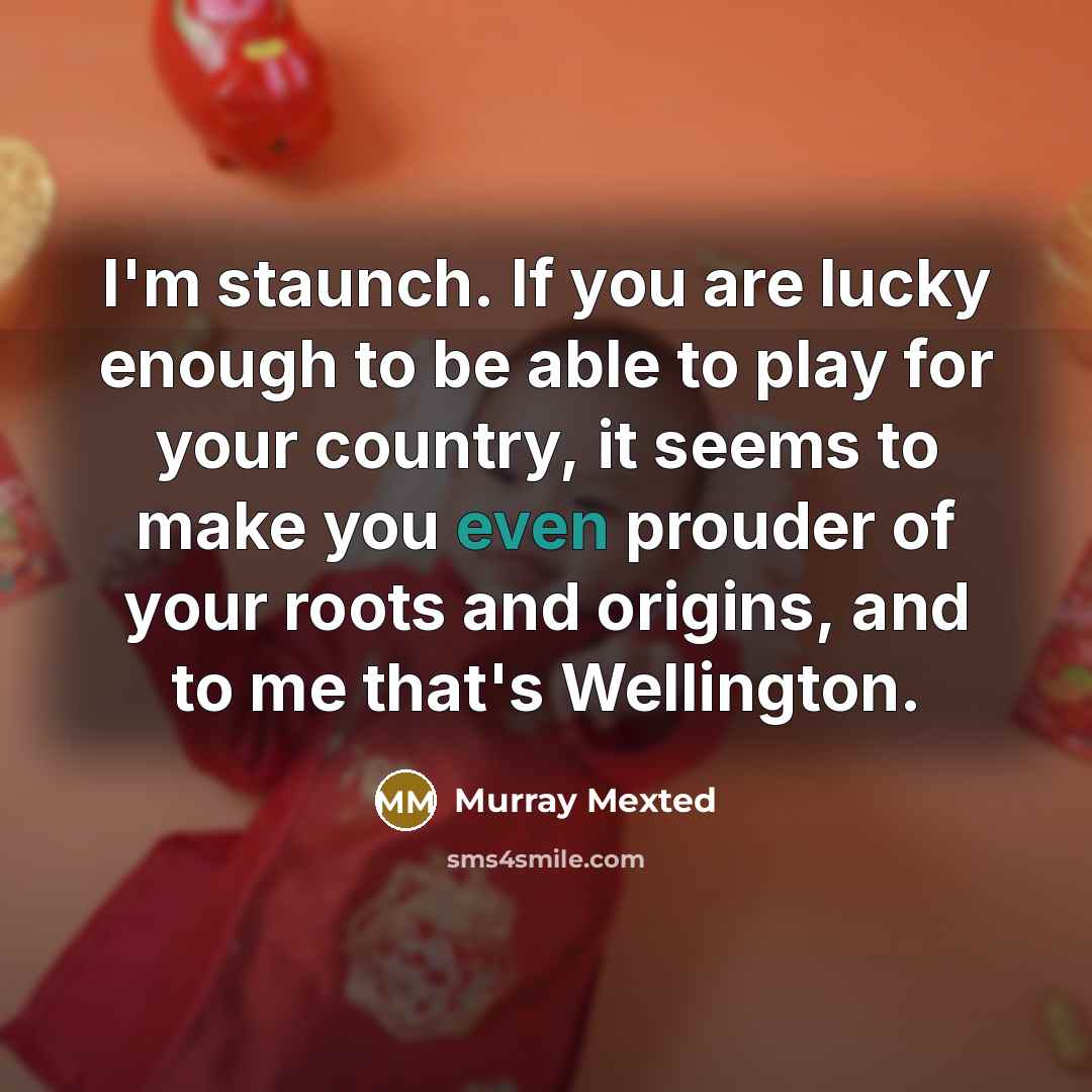 “I'm staunch. If you are lucky enough to be able…” quote by Murray Mexted
