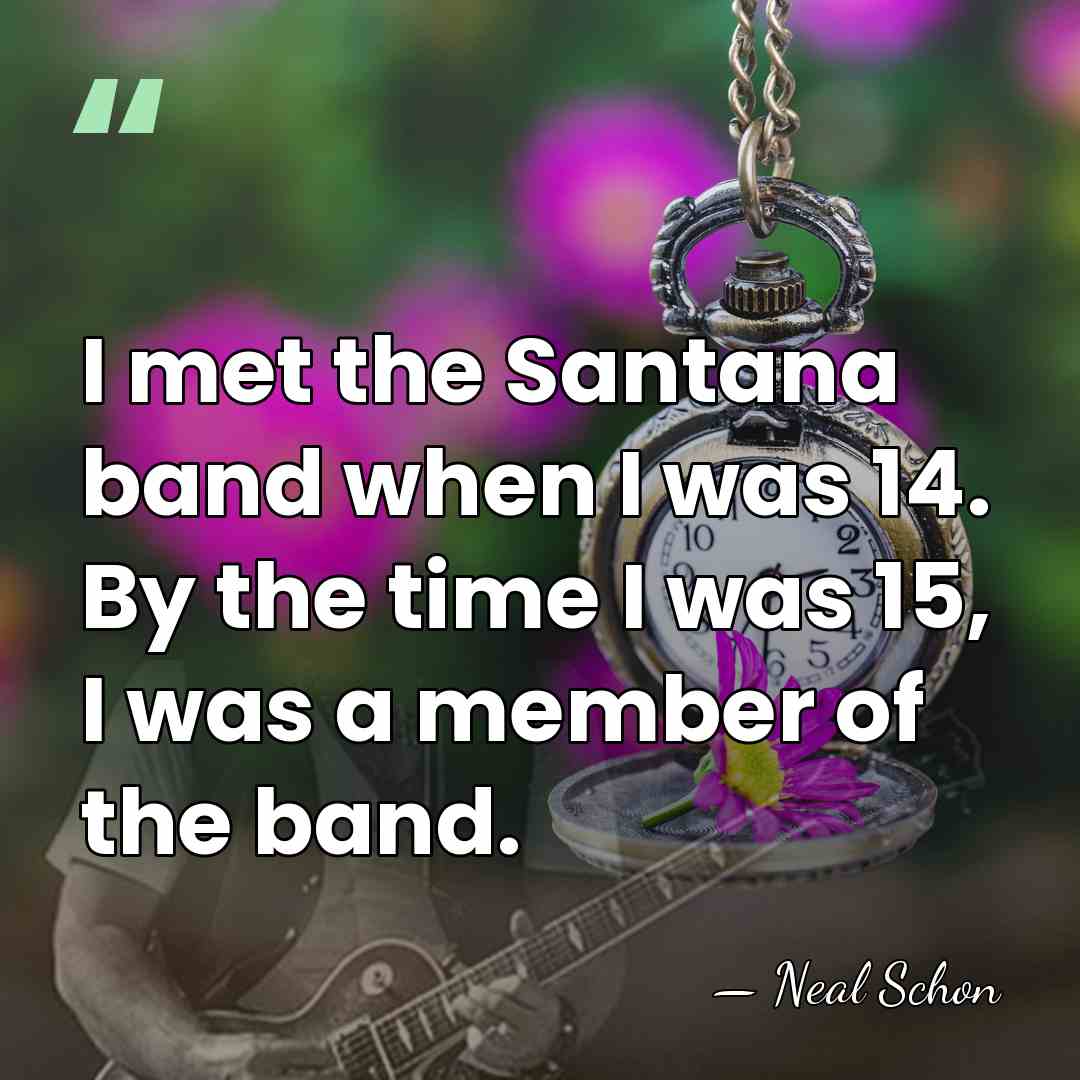 I met the Santana band when I was 14. By the time&hellip; - Neal Schon