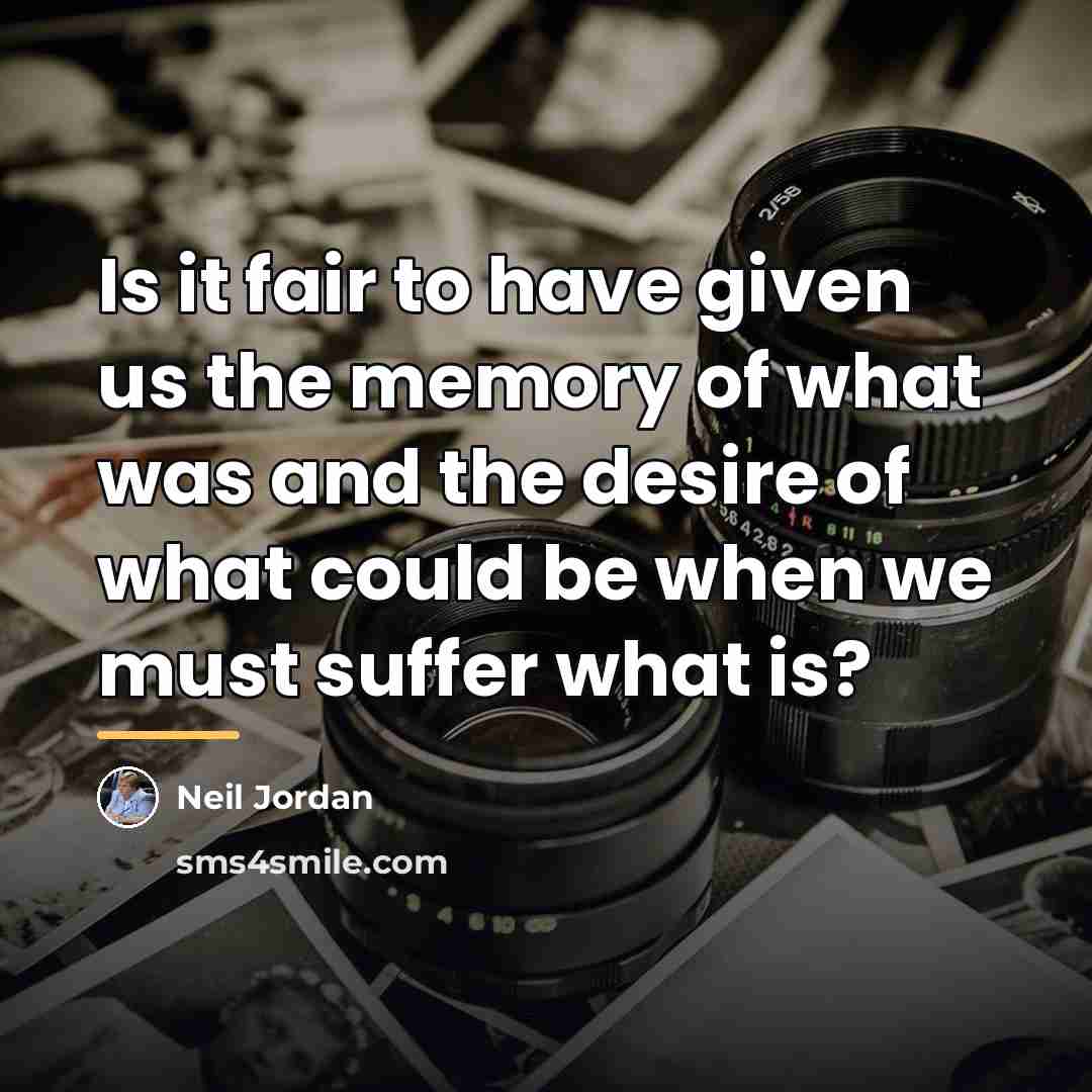 “Is it fair to have given us the memory of…” quote by Neil Jordan