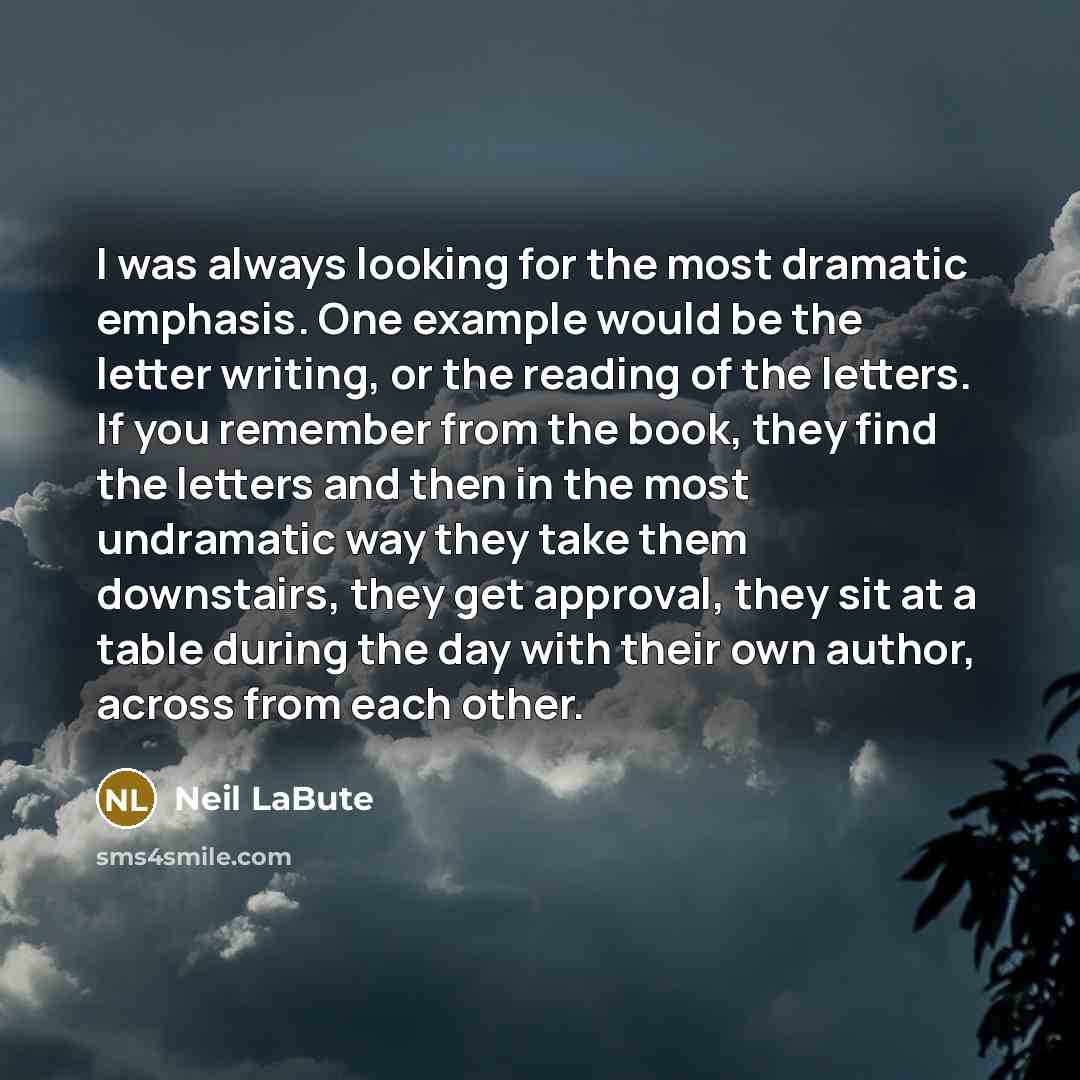 “I was always looking for the most dramatic emphasis. One…” quote by Neil LaBute