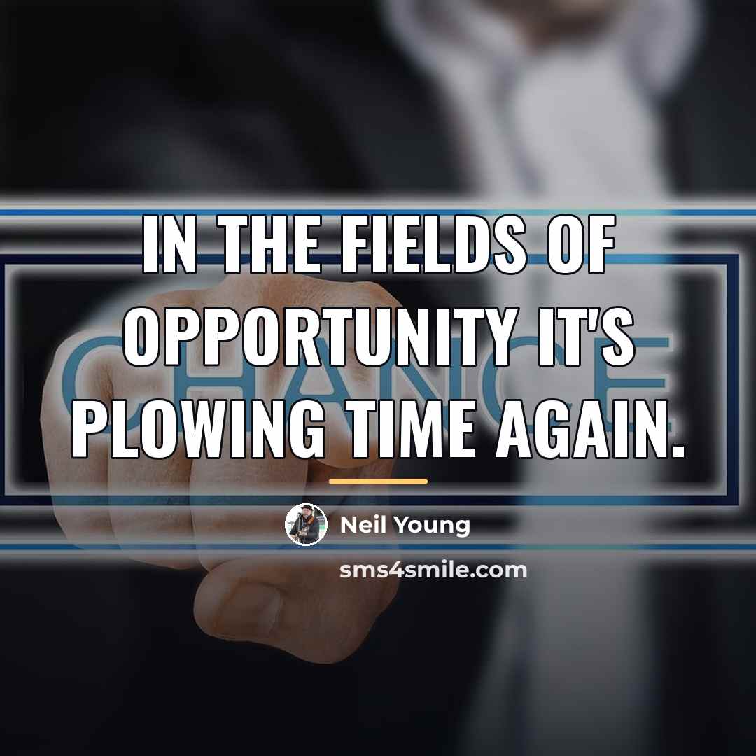 “In the fields of opportunity it's plowing time again.…” quote by Neil Young