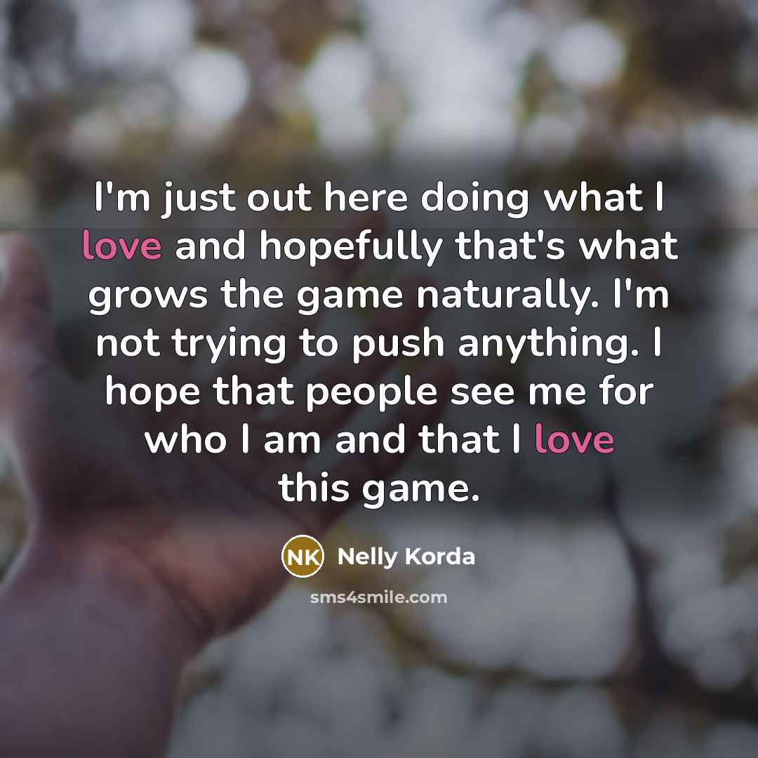 “I'm just out here doing what I love and hopefully…” quote by Nelly Korda