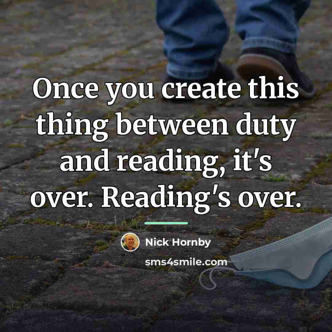 “Once you create this thing between duty and reading, it's…” quote by Nick Hornby