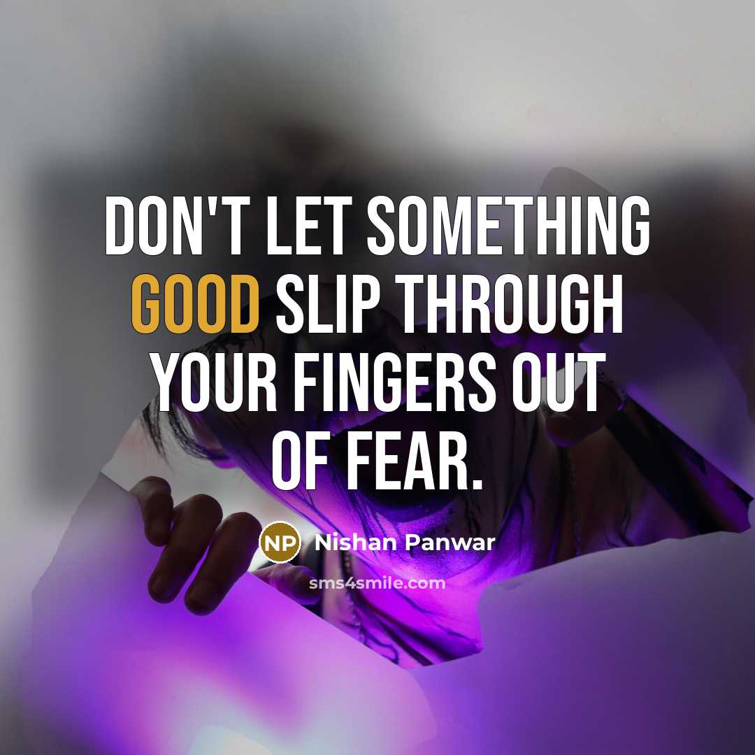 “Don't let something good slip through your fingers out of…” quote by Nishan Panwar