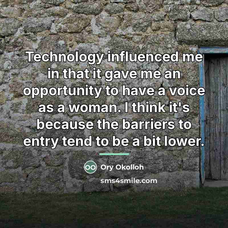 “Technology influenced me in that it gave me an opportunity…” quote by Ory Okolloh