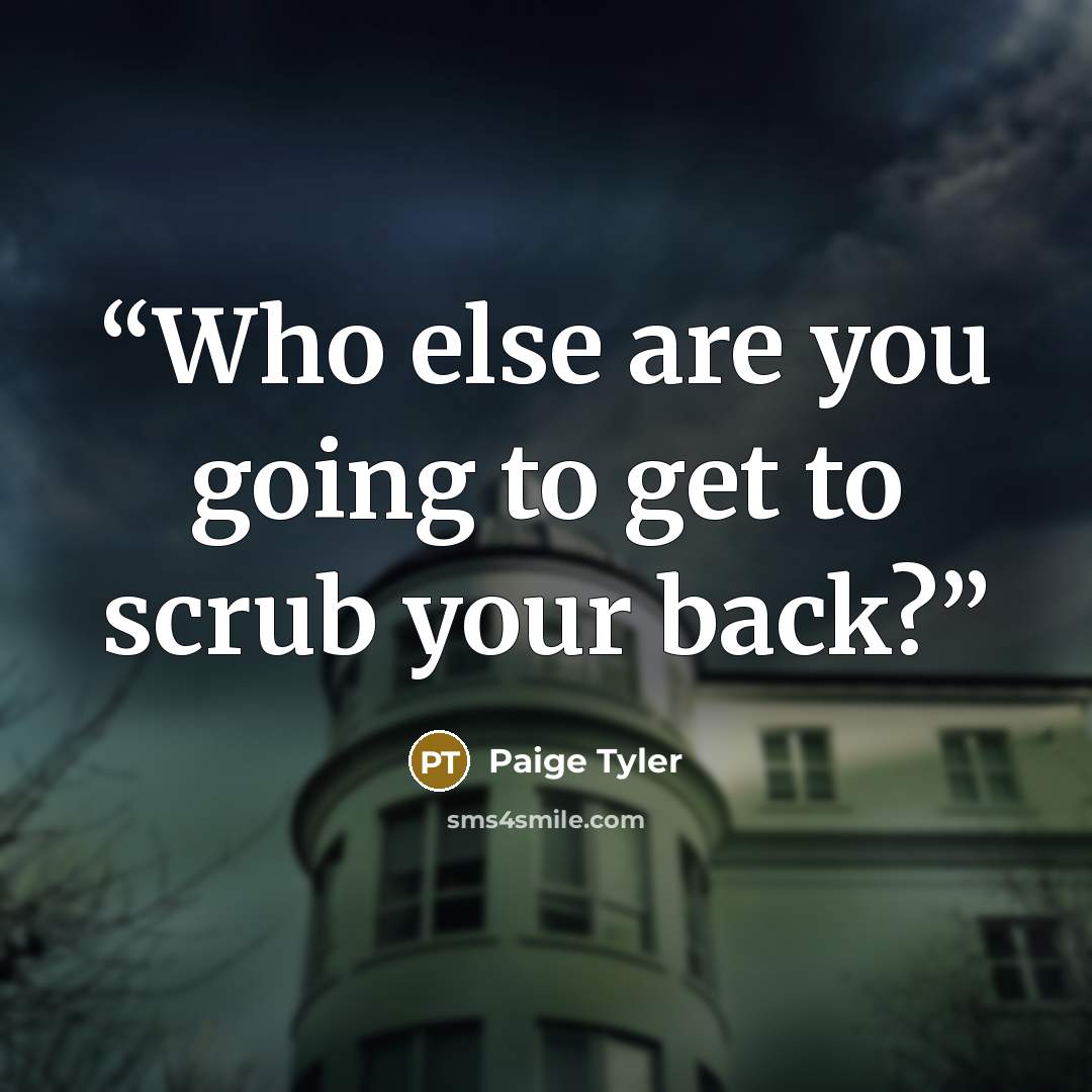 “Who else are you going to get to scrub your back?” quote by Paige Tyler
