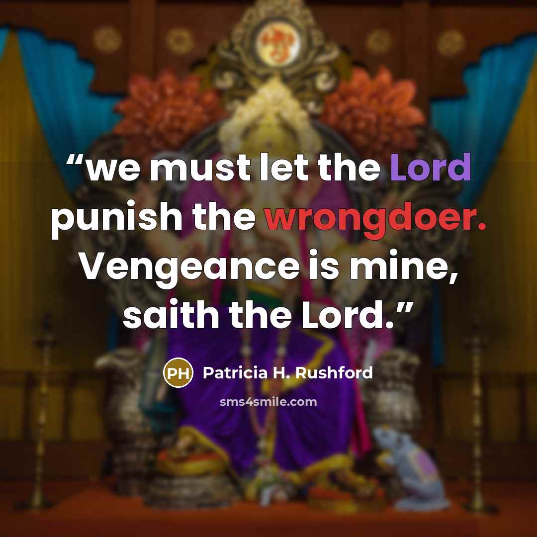 “we must let the Lord punish the wrongdoer. Vengeance is mine, saith the Lord.” quote by Patricia H. Rushford