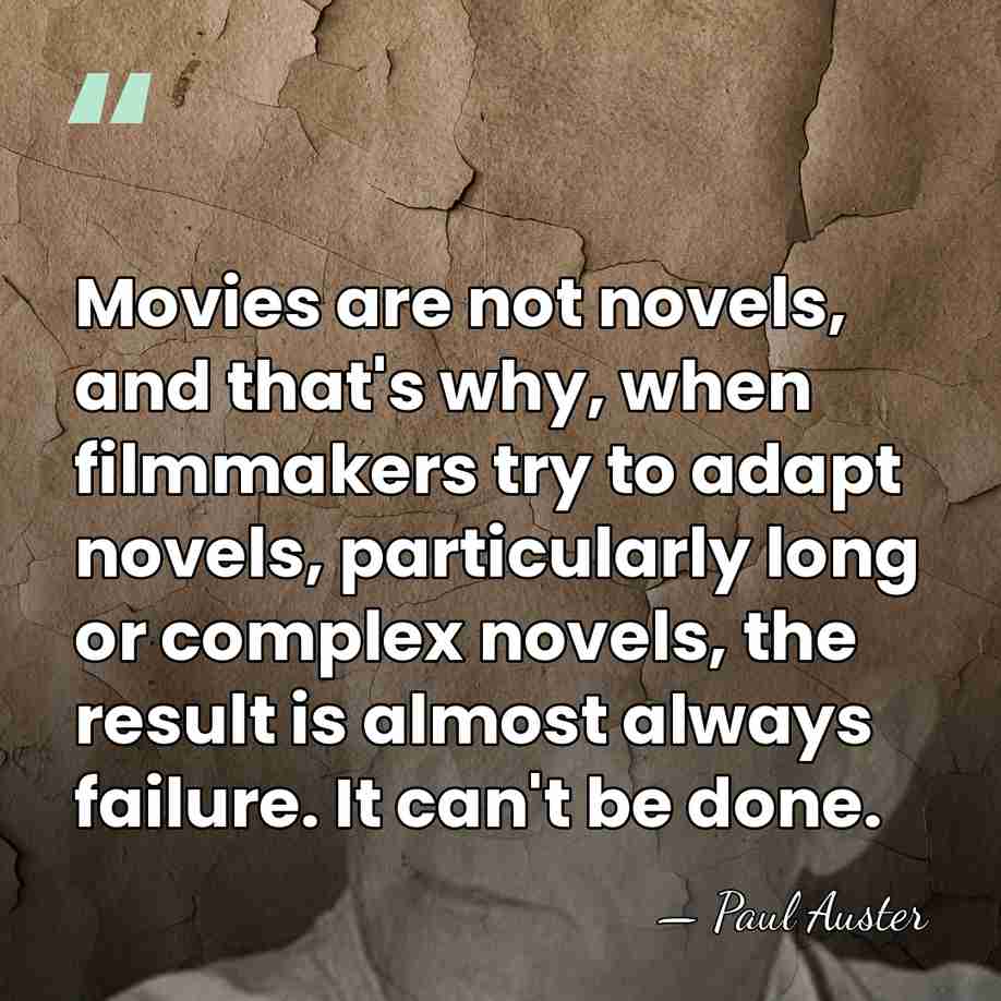 Movies are not novels, and that's why, when filmmakers try to adapt&hellip; - Paul Auster