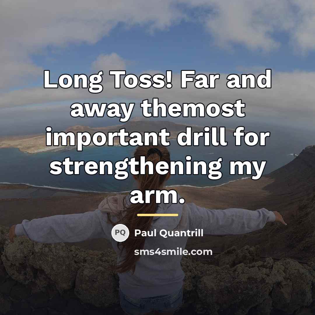 “Long Toss! Far and away themost important drill for strengthening…” quote by Paul Quantrill