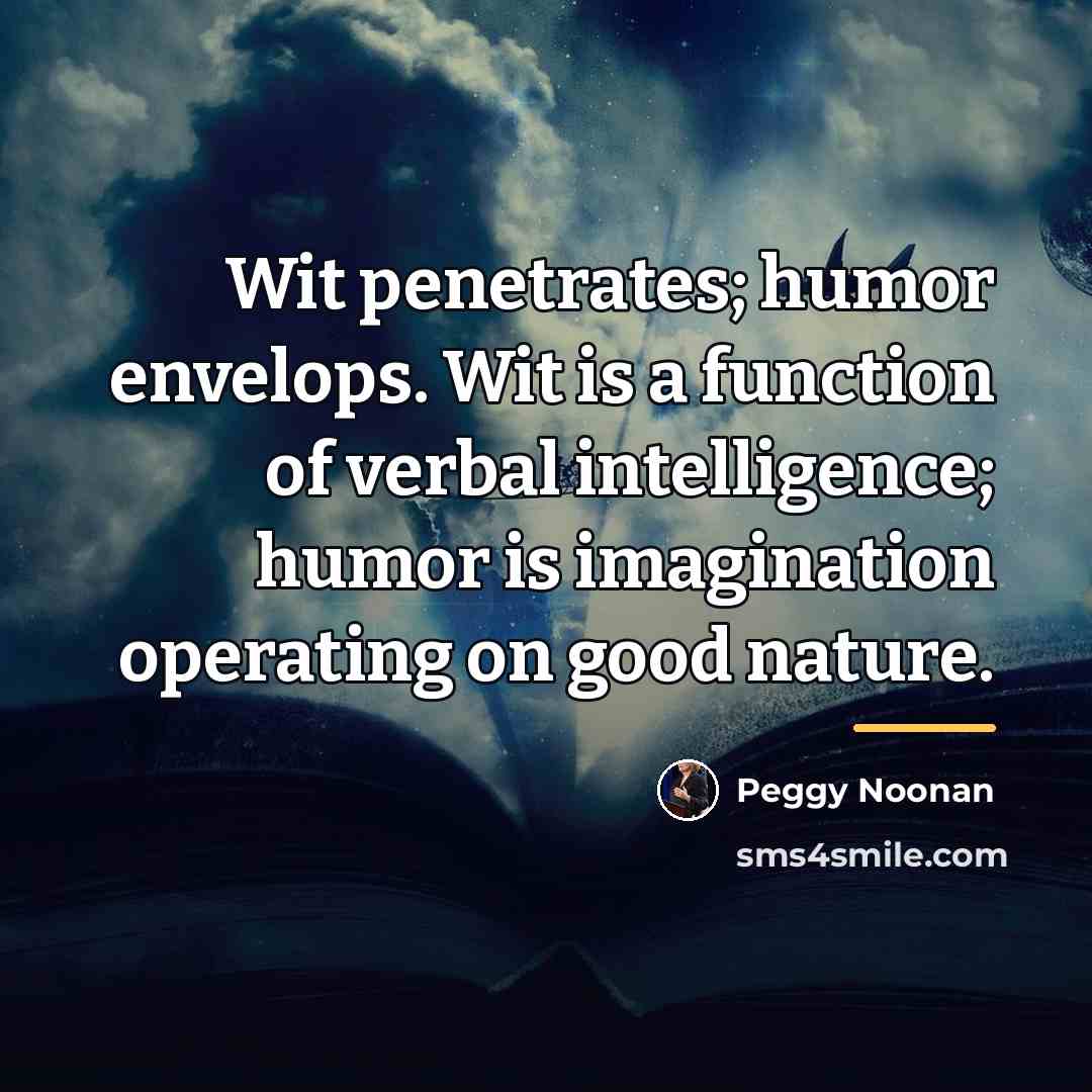 “Wit penetrates; humor envelops. Wit is a function of verbal…” quote by Peggy Noonan