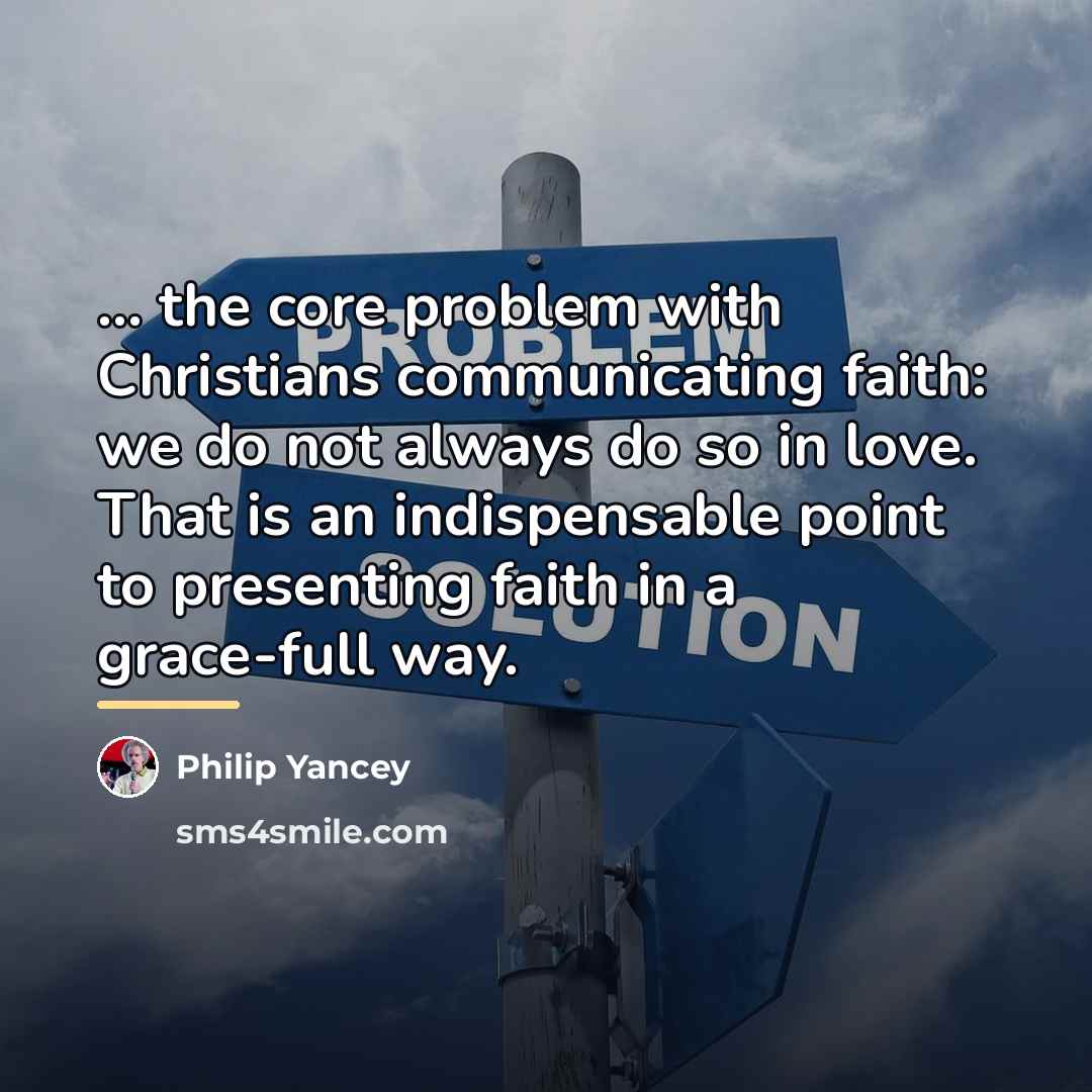 “... the core problem with Christians communicating faith: we do…” quote by Philip Yancey
