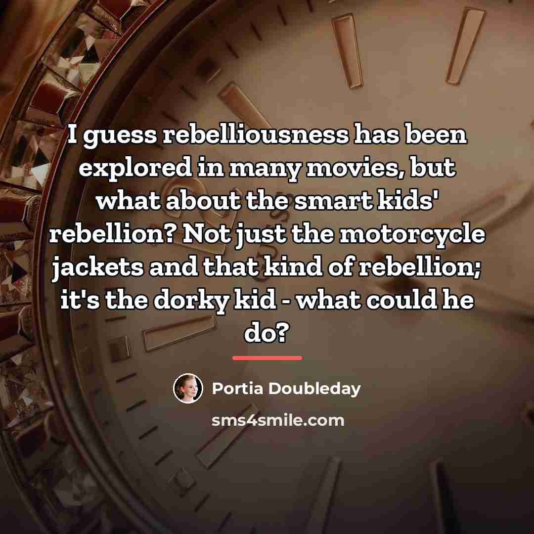 “I guess rebelliousness has been explored in many movies, but…” quote by Portia Doubleday