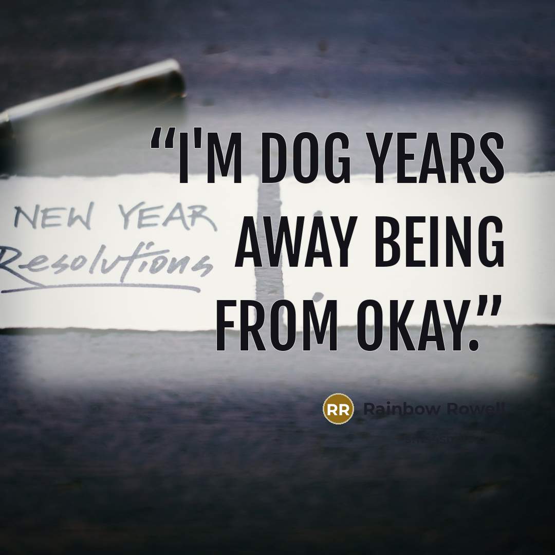 “I'm dog years away being from okay.” quote by Rainbow Rowell