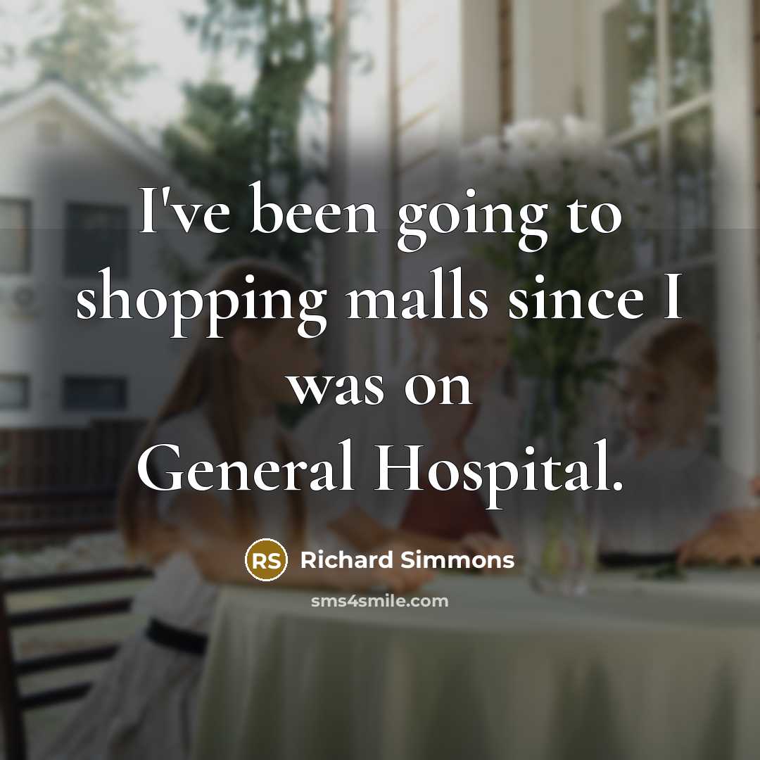 “I've been going to shopping malls since I was on General Hospital.” quote by Richard Simmons