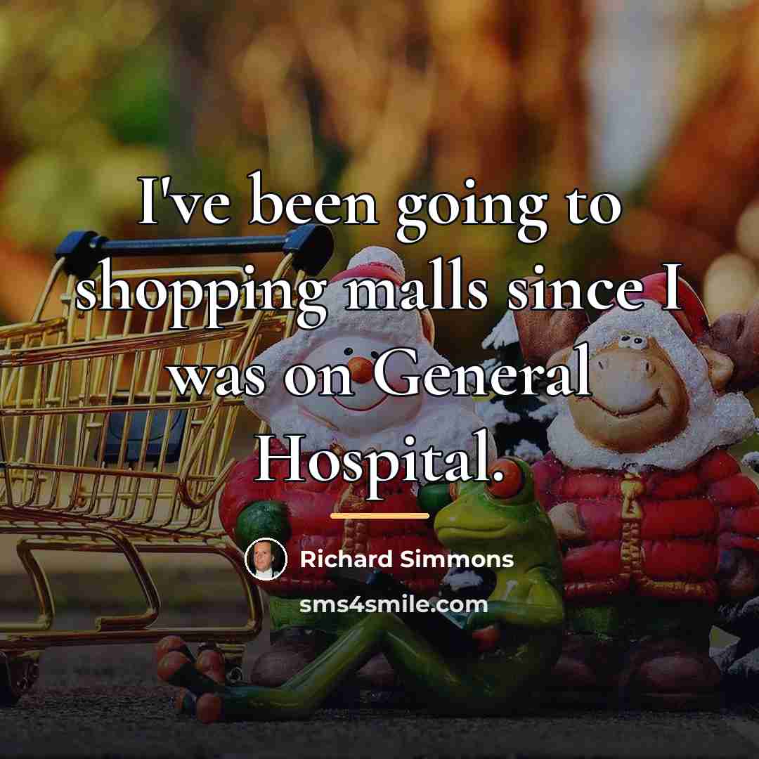 “I've been going to shopping malls since I was on…” quote by Richard Simmons