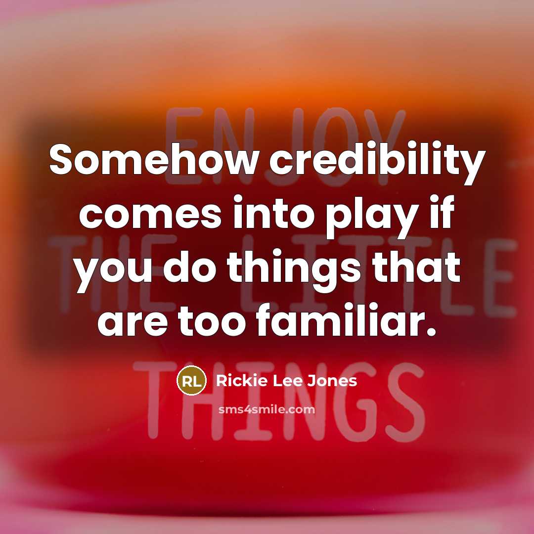 “Somehow credibility comes into play if you do things that…” quote by Rickie Lee Jones