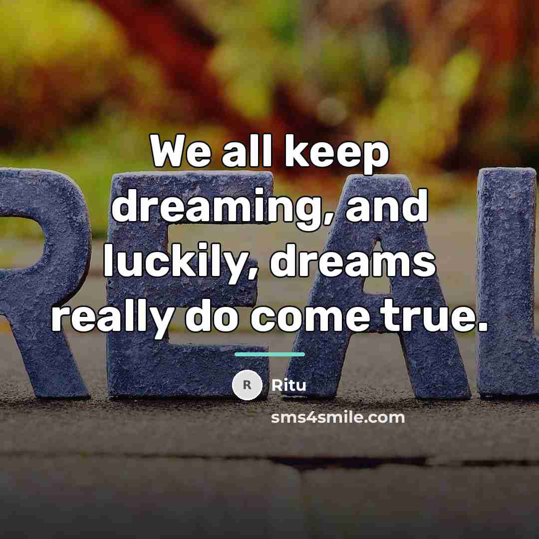 “We all keep dreaming, and luckily, dreams really do come…” quote by Ritu