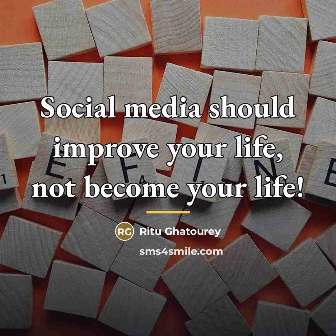 “Social media should improve your life, not become your life!…” quote by Ritu Ghatourey