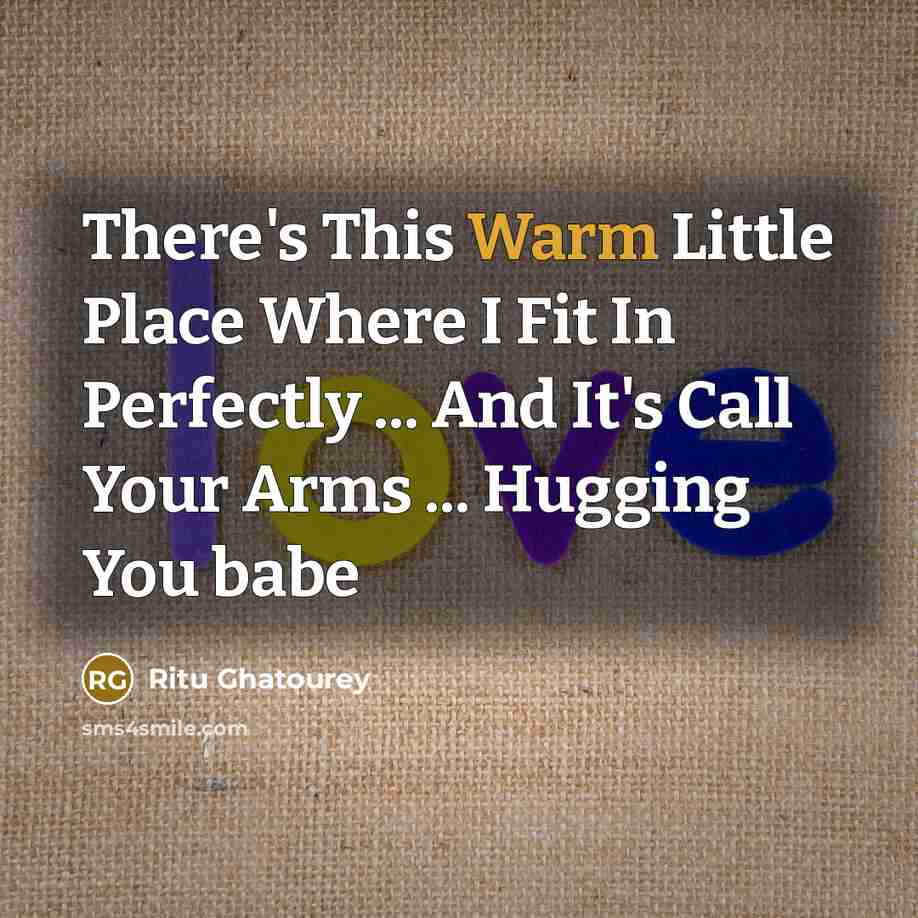 “There's This Warm Little Place Where I Fit In Perfectly ... And It's Call Your Arms ... Hugging You babe” quote by Ritu Ghatourey