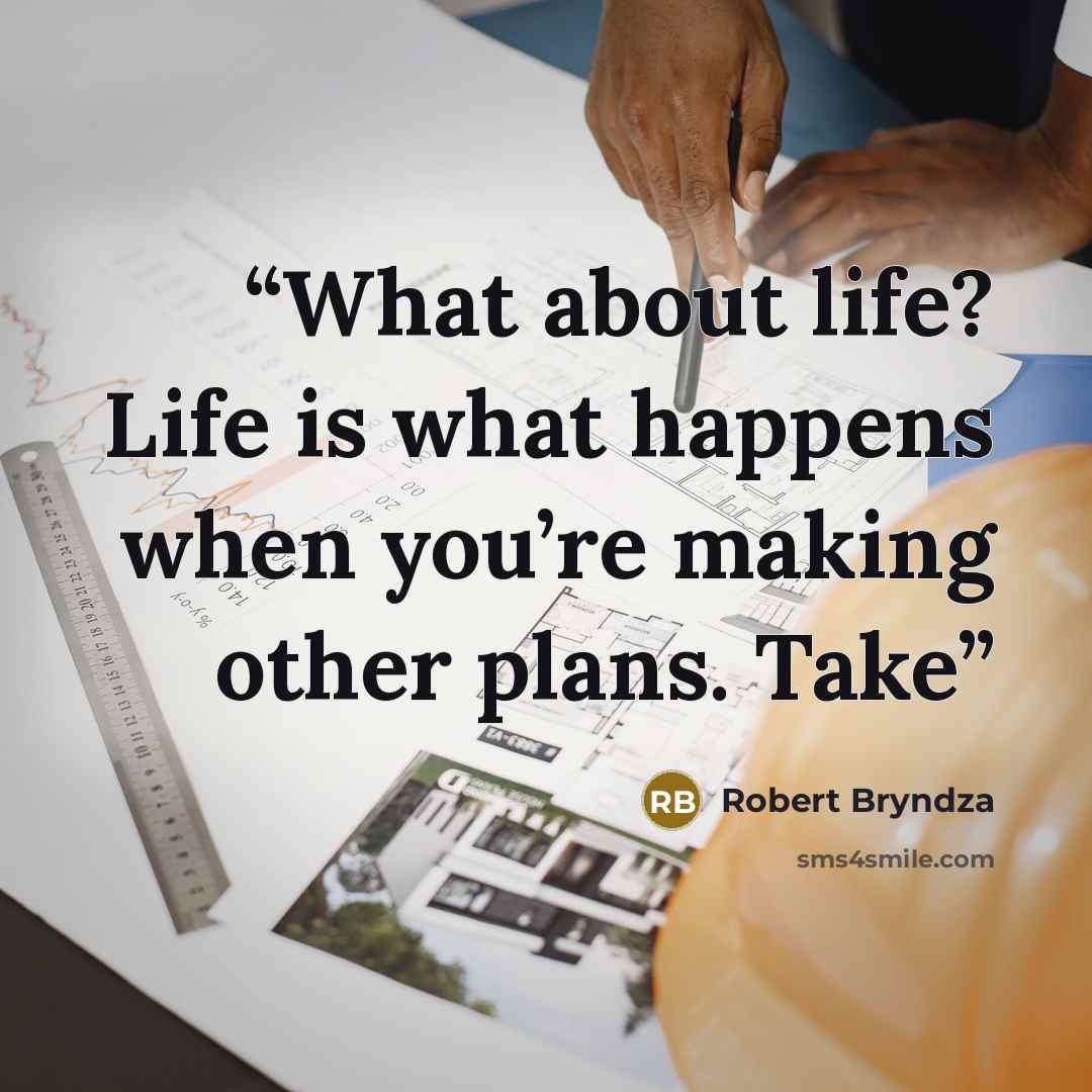 “What about life? Life is what happens when you’re making other plans. Take” quote by Robert Bryndza