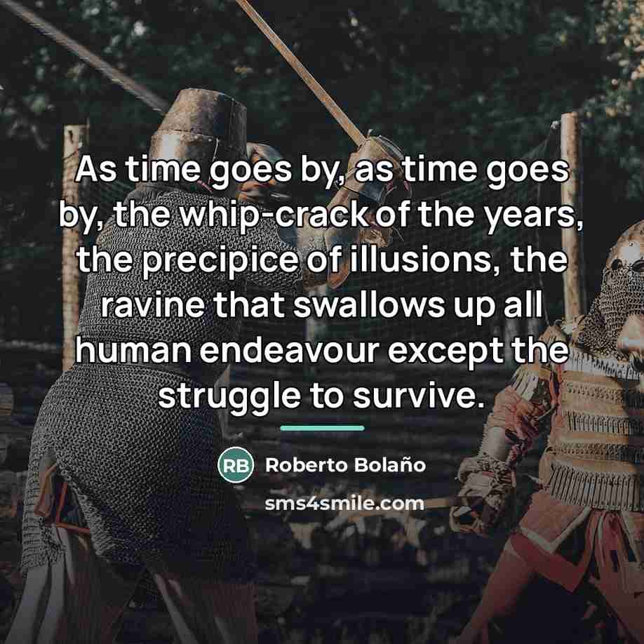 “As time goes by, as time goes by, the whip-crack…” quote by Roberto Bolano