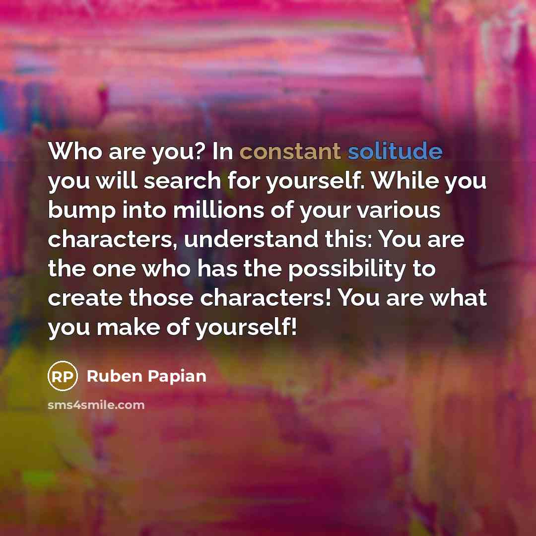 “Who are you? In constant solitude you will search for…” quote by Ruben Papian
