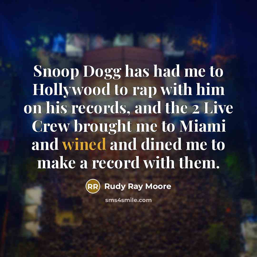“Snoop Dogg has had me to Hollywood to rap with…” quote by Rudy Ray Moore