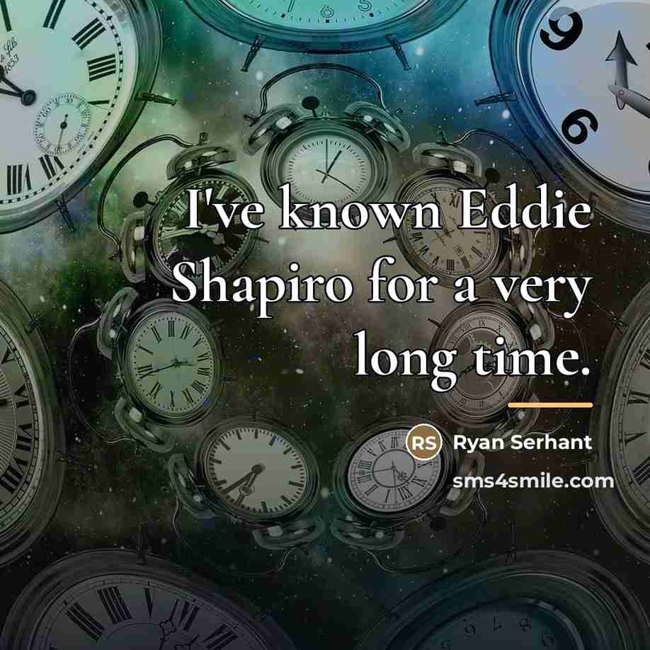 “I've known Eddie Shapiro for a very long time.…” quote by Ryan Serhant