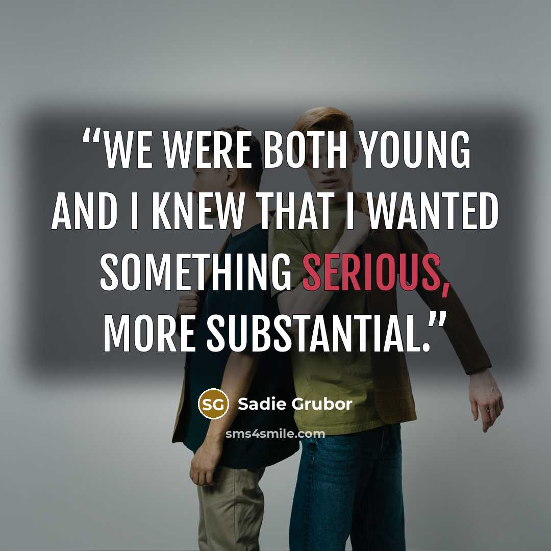 “We were both young and I knew that I wanted something serious, more substantial.” quote by Sadie Grubor