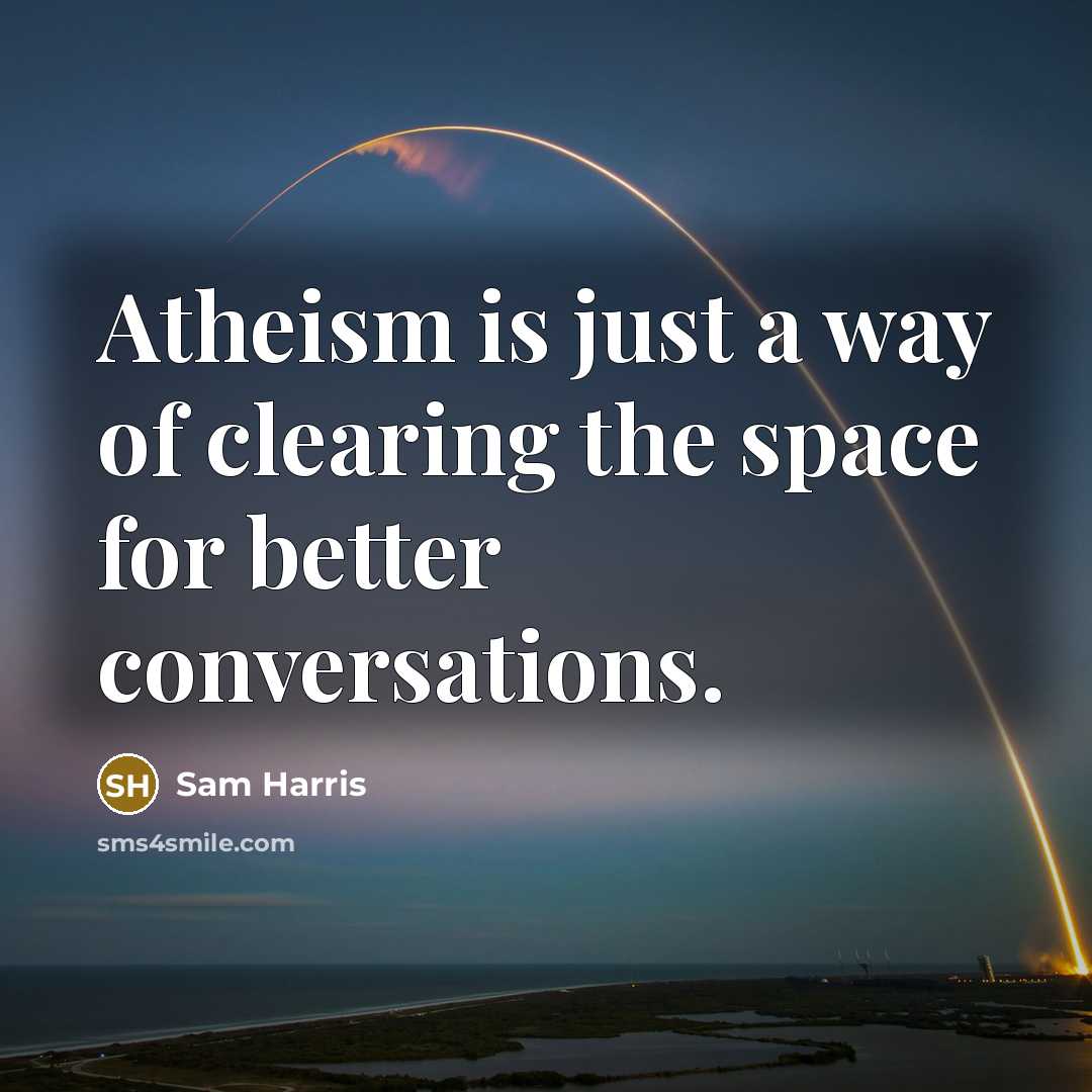 “Atheism is just a way of clearing the space for…” quote by Sam Harris