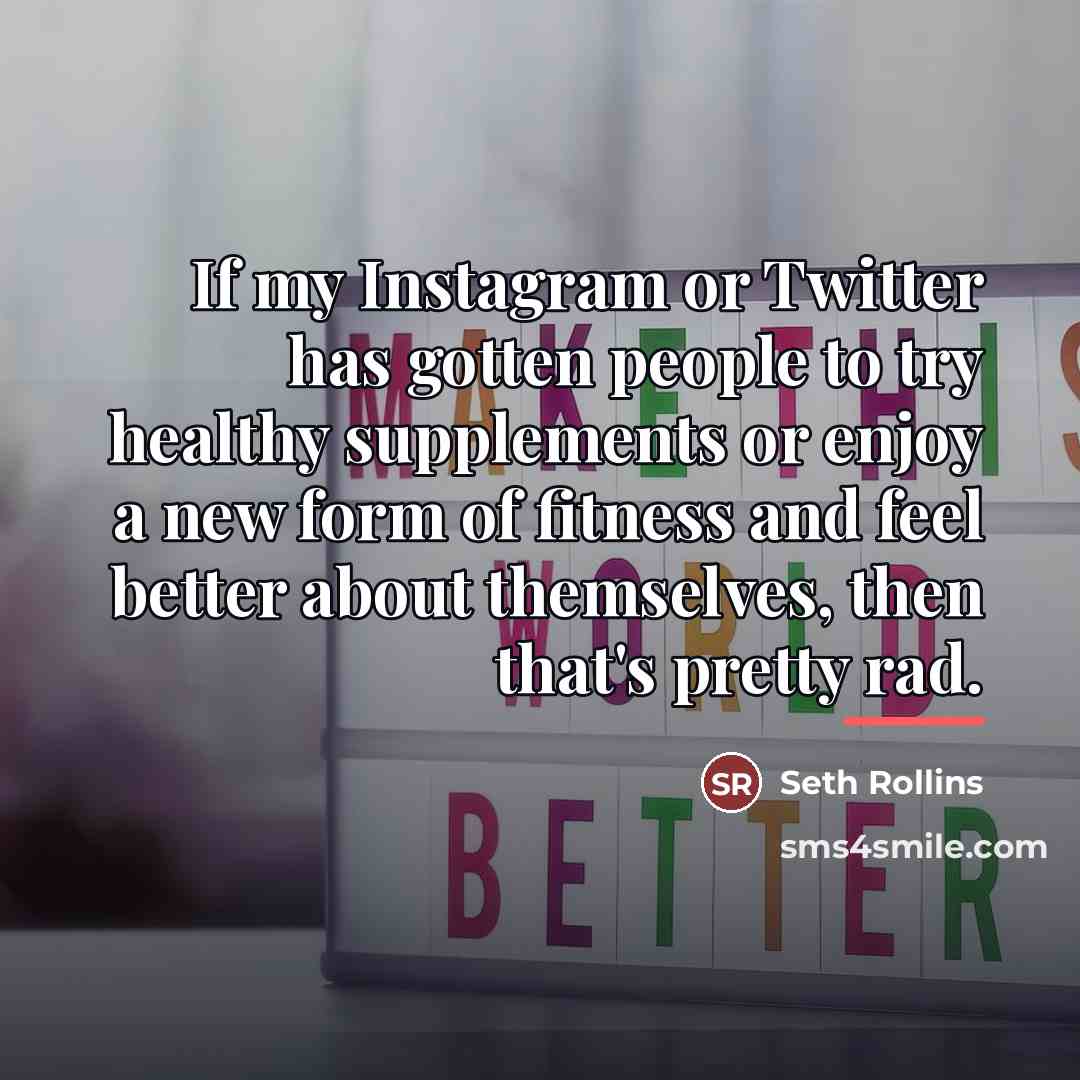 “If my Instagram or Twitter has gotten people to try…” quote by Seth Rollins