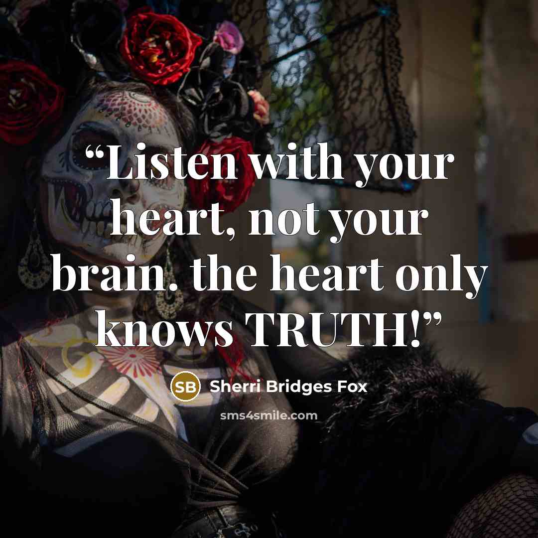 “Listen with your heart, not your brain. the heart only knows TRUTH!” quote by Sherri Bridges Fox
