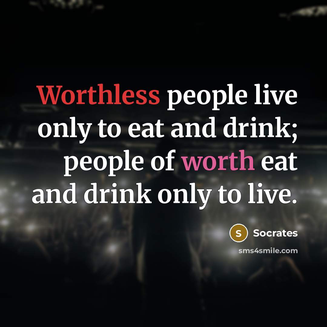 “Worthless people live only to eat and drink; people of…” quote by Socrates