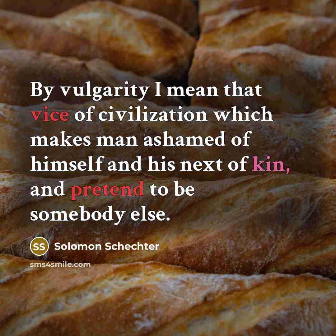 “By vulgarity I mean that vice of civilization which makes…” quote by Solomon Schechter