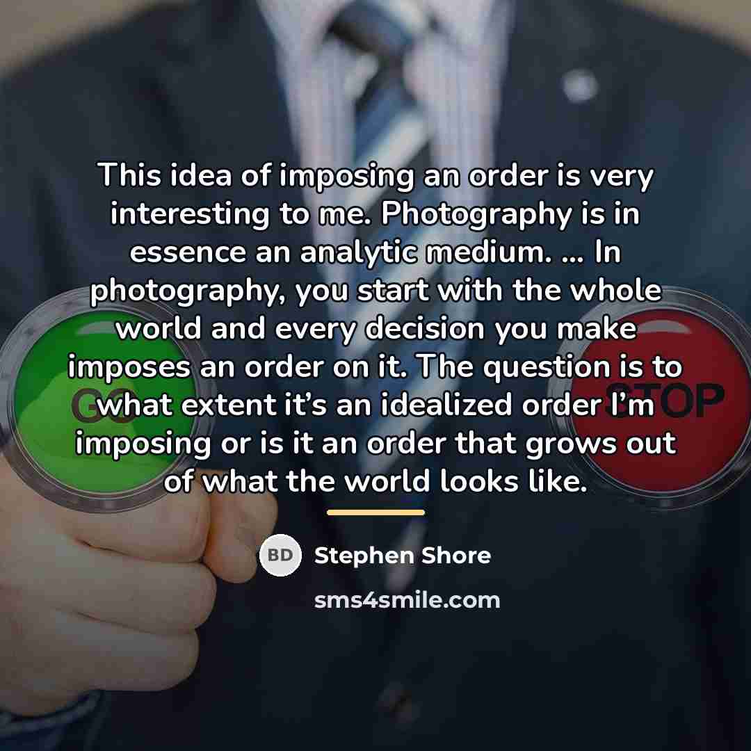 “This idea of imposing an order is very interesting to…” quote by Stephen Shore