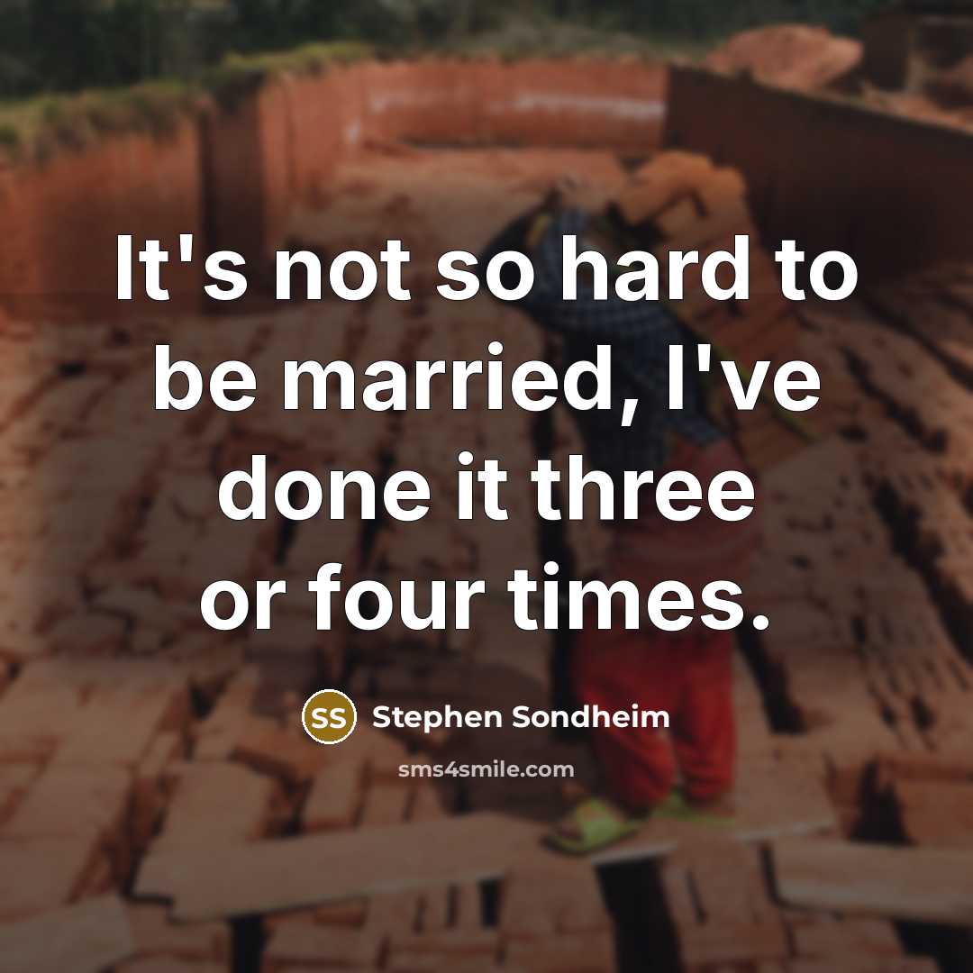 “It's not so hard to be married, I've done it…” quote by Stephen Sondheim