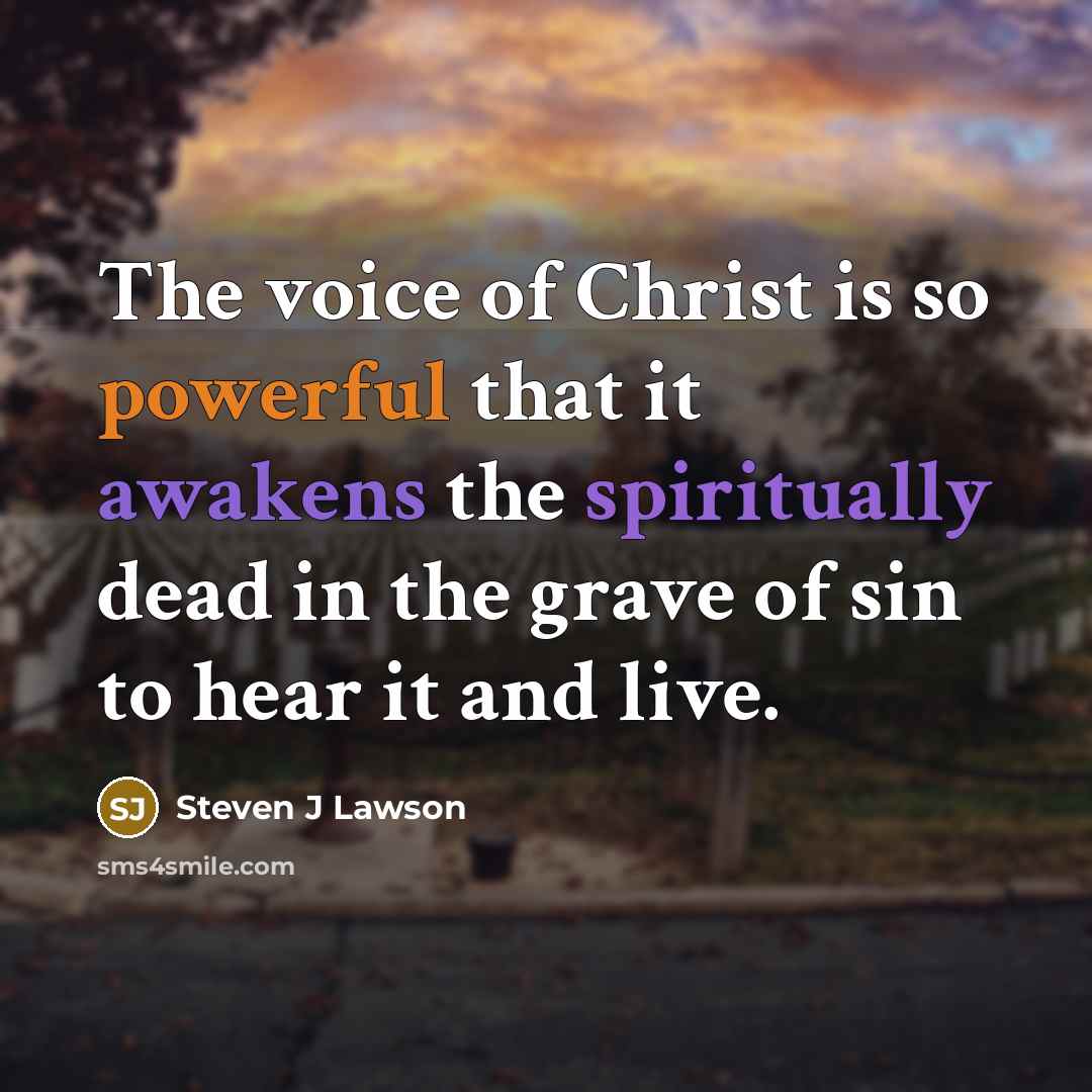 “The voice of Christ is so powerful that it awakens…” quote by Steven J Lawson