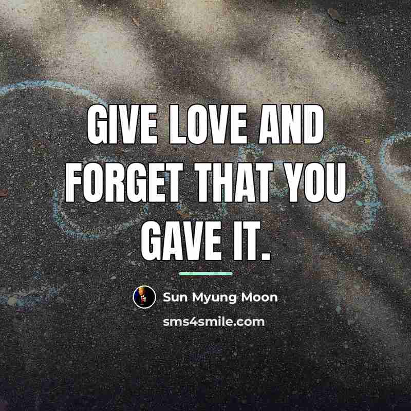 “Give love and forget that you gave it.…” quote by Sun Myung Moon